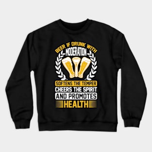 Beer If Drunk With Moderation Softens The Temper Cheers The Spirit And Promotes Health Crewneck Sweatshirt